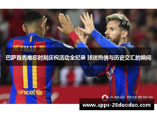 巴萨首秀难忘时刻庆祝活动全纪录 球迷热情与历史交汇的瞬间