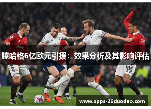 滕哈格6亿欧元引援：效果分析及其影响评估
