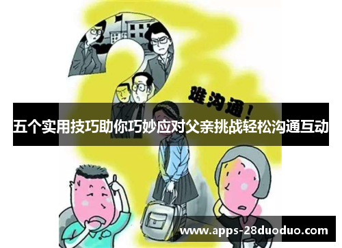 五个实用技巧助你巧妙应对父亲挑战轻松沟通互动