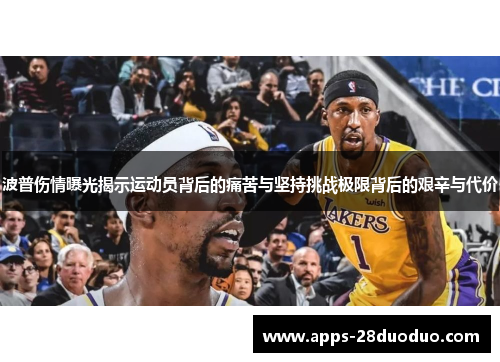 波普伤情曝光揭示运动员背后的痛苦与坚持挑战极限背后的艰辛与代价