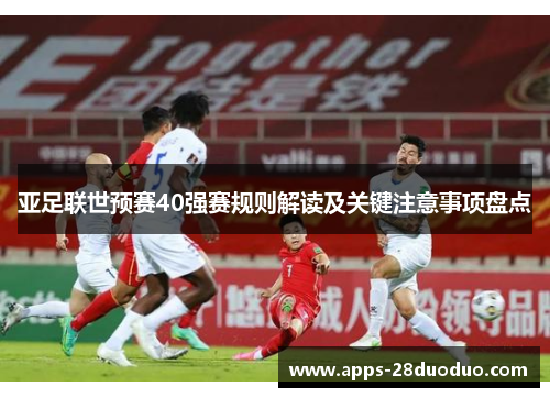 亚足联世预赛40强赛规则解读及关键注意事项盘点