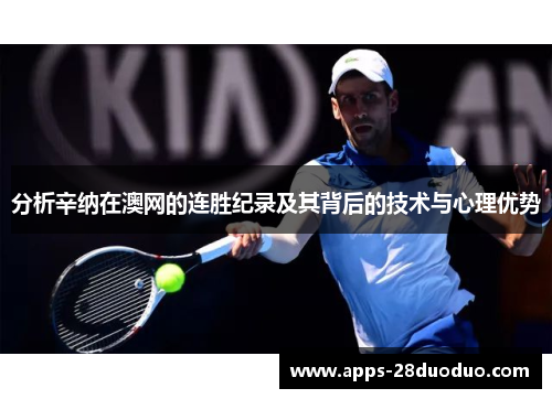 分析辛纳在澳网的连胜纪录及其背后的技术与心理优势