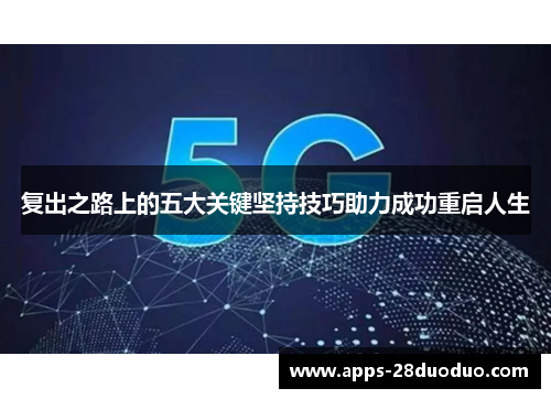 复出之路上的五大关键坚持技巧助力成功重启人生