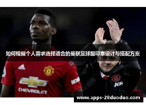 如何根据个人需求选择适合的曼联足球服印章设计与搭配方案
