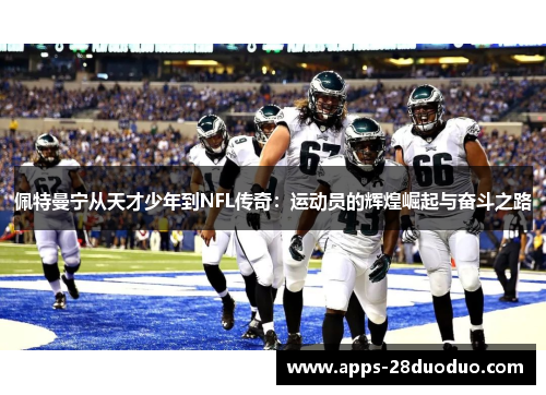 佩特曼宁从天才少年到NFL传奇：运动员的辉煌崛起与奋斗之路